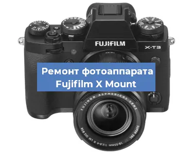 Ремонт фотоаппарата Fujifilm X Mount в Тюмени